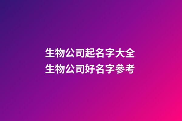 生物公司起名字大全 生物公司好名字參考-第1張-公司起名-玄機派